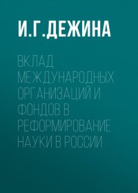 Книга И. Г. Дежина Вклад международных организаций и фондов в реформирование науки в России