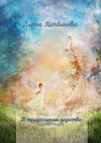 Книга Злата Литвинова В тридесятом царстве. Мудрые сказки