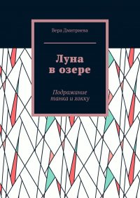 Книга Вера Дмитриева Луна в озере. Подражание танка и хокку