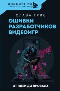 Книга Слава Грис Ошибки разработчиков видеоигр. От идеи до провала