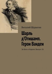 Книга Виталий Шурыгин Шарль д’Отишамп. Герои Вандеи. За Бога и Короля. Выпуск 26