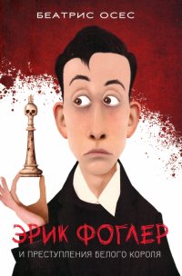 Книга Беатрис Осес Эрик Фоглер и преступление белого короля