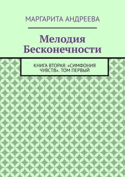 Книга Маргарита Андреева Мелодия Бесконечности. Книга вторая: «Симфония чувств». Том первый
