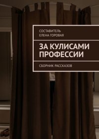 Книга Елена Горовая За кулисами профессии. Сборник рассказов