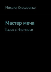 Книга Михаил Слесаренко Мастер меча. Казак в Иномирье