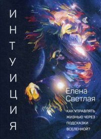 Книга Елена Светлая Интуиция. Как управлять жизнью через подсказки Вселенной?