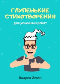 Книга Андрей Исаев Глупенькие стихотворения. Для умненьких ребят