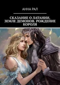 Книга Анна Рал Сказание о Латании, земле демонов. Рождение короля