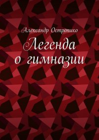 Книга Александр Остропико Легенда о гимназии