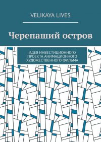 Книга Velikaya Lives Черепаший остров. Идея инвестиционного проекта анимационного художественного фильма
