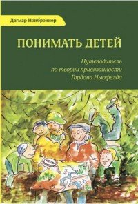 Книга Алла Будницкая, Дагмар Нойброннер, Татьяна Бекетова Понимать детей. Путеводитель по теории привязанности Гордона Ньюфелда