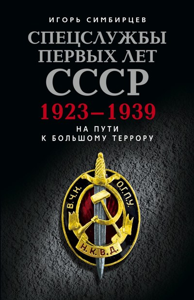Книга Игорь Симбирцев Спецслужбы первых лет СССР. 1923–1939: На пути к большому террору