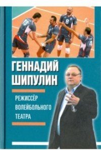 Книга Геннадий Шипулин Режиссер волейбольного театра