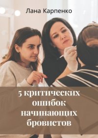 Книга Лана Карпенко 5 критических ошибок начинающих бровистов