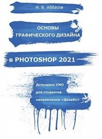 Книга И. Б. Аббасов Основы графического дизайна в Photoshop 2021