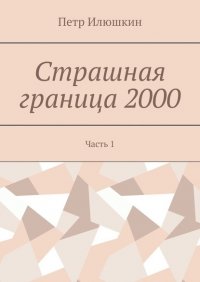 Книга Петр Илюшкин Страшная граница 2000. Часть 1