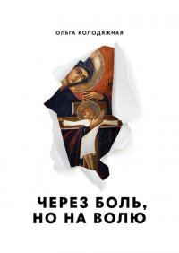 Книга Ольга Колодяжная Через боль, но на волю. Дневник матери