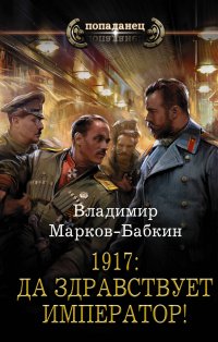 Книга Владимир Марков-Бабкин 1917: Да здравствует император!
