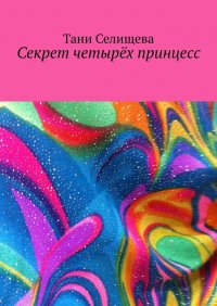 Книга Тани Селищева Секрет четырёх принцесс