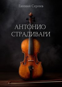 Книга Евгений Сергеев Антонио Страдивари