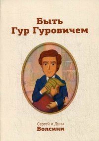 Книга Сергей и Дина Волсини Быть Гур Гуровичем