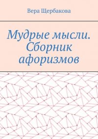 Книга Вера Щербакова Мудрые мысли. Сборник афоризмов