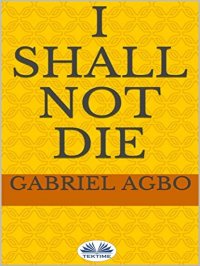 Книга Gabriel Agbo I Shall Not Die