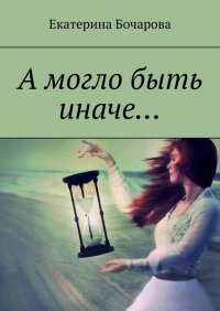 Книга Екатерина Бочарова А могло быть иначе…