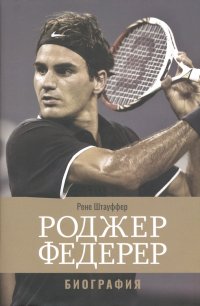 Книга Рене Штауффер Роджер Федерер: Биография