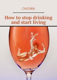 Книга Chicara How to stop drinking and start living