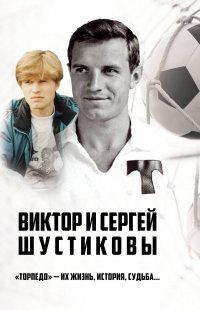 Книга Иван Тимошкин Виктор и Сергей Шустиковы. «Торпедо» – их жизнь, история, судьба…