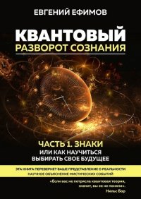 Книга Евгений Ефимов Квантовый разворот сознания. Часть 1. Знаки, или Как научиться выбирать свое будущее