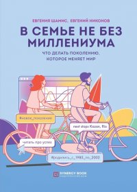 Книга Евгений Никонов В семье не без Миллениума. Что делать поколению (1985–2002 г.р.), которое меняет мир