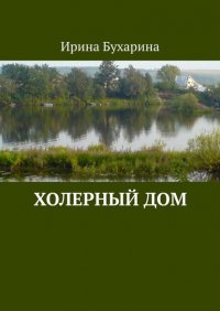 Книга Ирина Бухарина Холерный дом