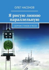 Книга Олег Насонов Я рисую линию параллельную. Сборник стихов и песен