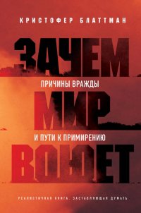 Книга Кристофер Блаттман Зачем мир воюет. Причины вражды и пути к примирению