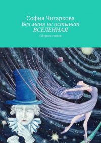 Книга Cофия Чигаркова Без меня не остынет ВСЕЛЕННАЯ. Сборник стихов