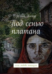 Книга Юлия Тимур Под сенью платана. Если любовь покинула
