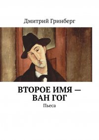 Книга Дмитрий Гринберг Второе имя – Ван Гог. Пьеса