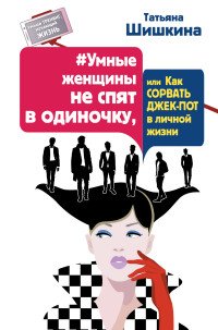 Книга Татьяна Шишкина #Умные женщины не спят в одиночку, или как сорвать джек-пот в личной жизни