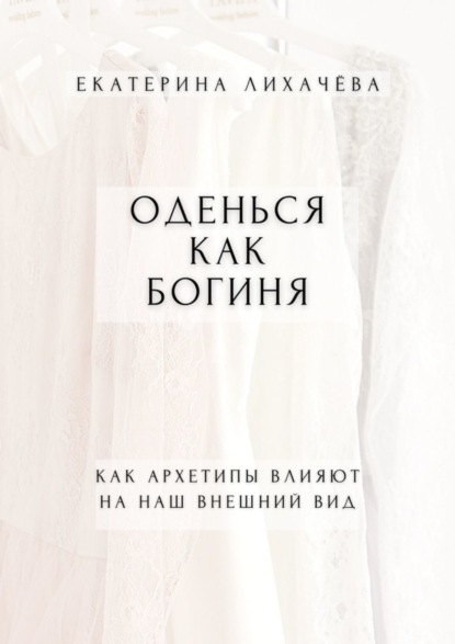 Книга Екатерина Лихачева Оденься как богиня. Как архетипы влияют на наш внешний вид