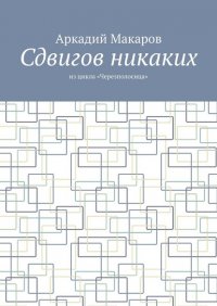 Книга Аркадий Макаров Сдвигов никаких. Из цикла «Черезполосица»