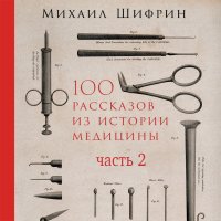 Книга Альпина Паблишер, Михаил Шифрин, Дмитрий Полонецкий 100 рассказов из истории медицины. Часть 2 (рассказы с 51 по 100)