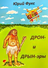 Книга Юрий Фукс ДРОН- и ДРЫН-эры. Фэнтези, юмористические рассказы и др.