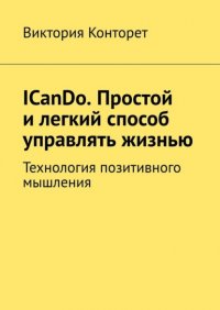 Книга Виктория Конторет ICanDo. Простой и легкий способ управлять жизнью. Технология позитивного мышления