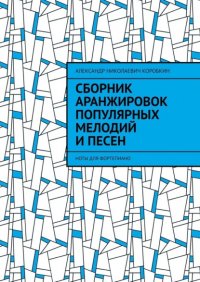 Книга Александр Николаевич Коробкин Сборник аранжировок популярных мелодий и песен. ноты для фортепиано