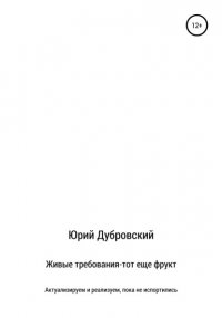 Книга Юрий Дубровский Живые требования – тот еще фрукт. Актуализируем и реализуем, пока не испортились