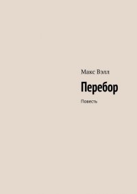 Книга Макс Вэлл Перебор. Повесть