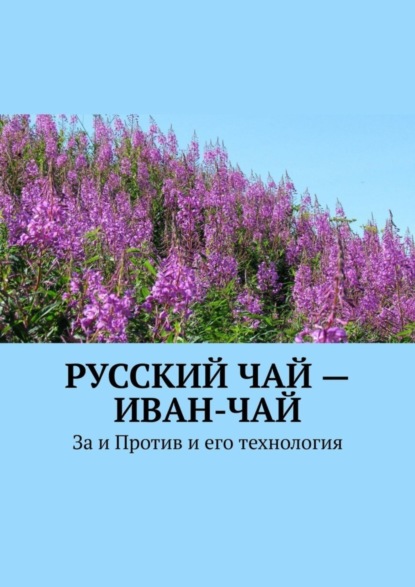 Книга Юрий Иванович Лютик Русский чай – иван-чай. За и Против и его технология