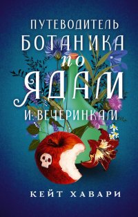 Книга Кейт Хавари Путеводитель ботаника по ядам и вечеринкам